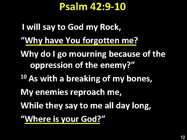 Psalm 42: 9 -10 I will say to God my Rock, “Why have You