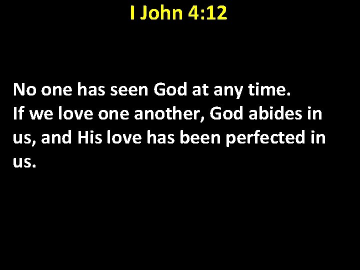 I John 4: 12 No one has seen God at any time. If we