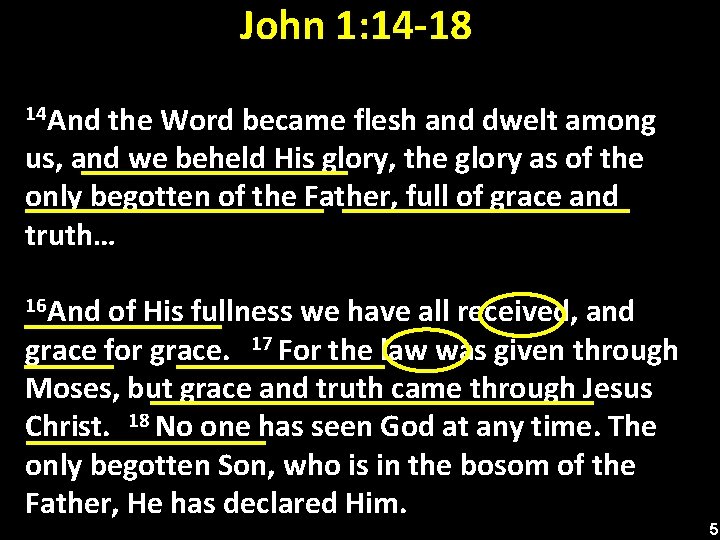 John 1: 14 -18 14 And the Word became flesh and dwelt among us,