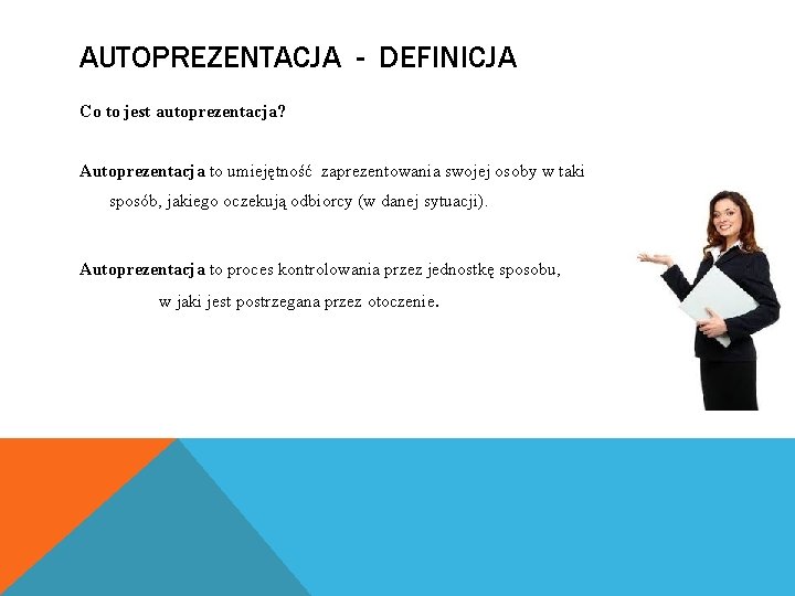 AUTOPREZENTACJA - DEFINICJA Co to jest autoprezentacja? Autoprezentacja to umiejętność zaprezentowania swojej osoby w