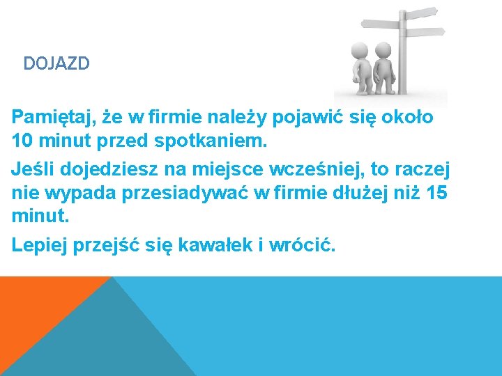 DOJAZD Pamiętaj, że w firmie należy pojawić się około 10 minut przed spotkaniem. Jeśli