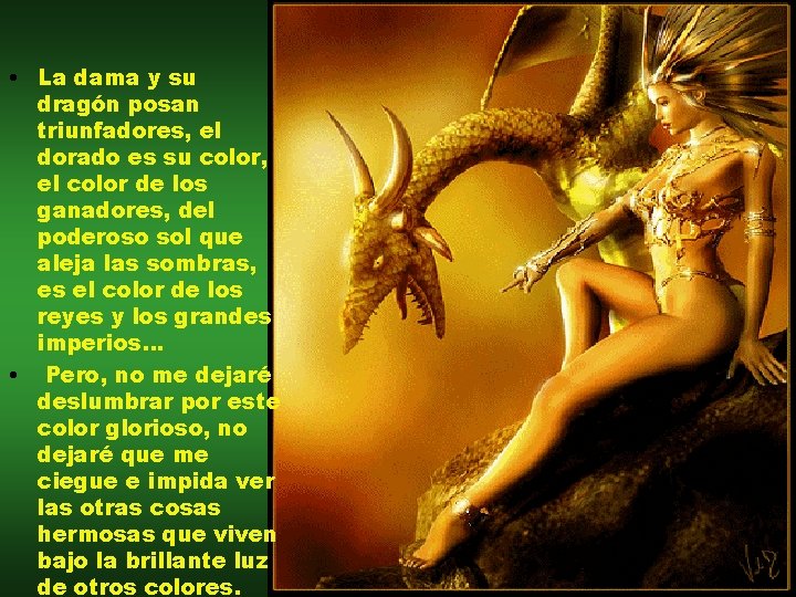 • La dama y su dragón posan triunfadores, el dorado es su color, • La dama y su dragón posan triunfadores, el dorado es su color,