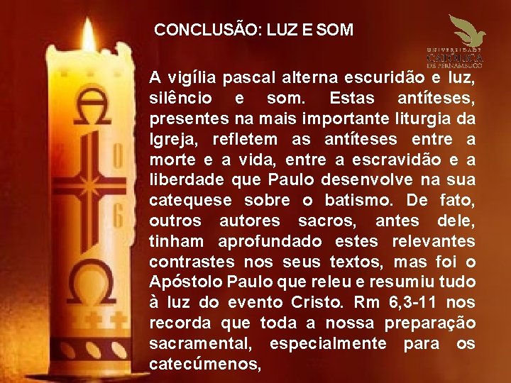 CONCLUSÃO: LUZ E SOM A vigília pascal alterna escuridão e luz, silêncio e som.