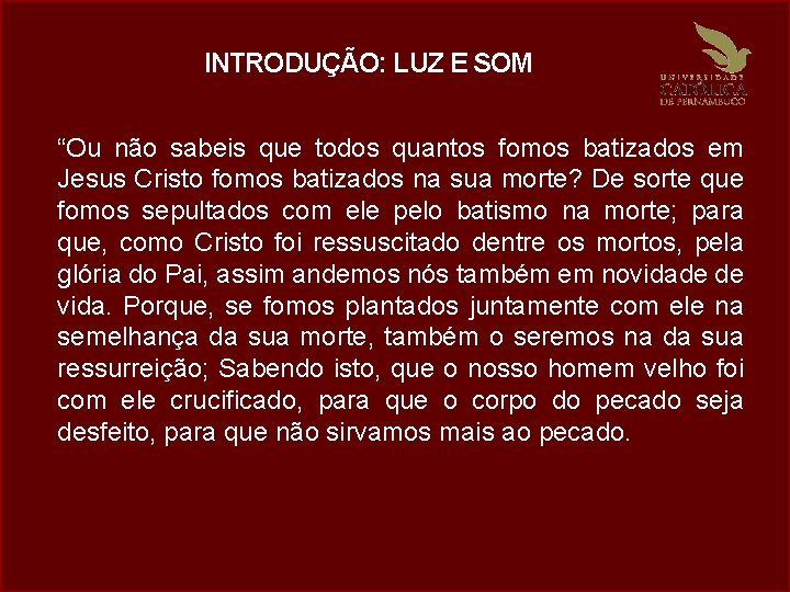 INTRODUÇÃO: LUZ E SOM “Ou não sabeis que todos quantos fomos batizados em Jesus