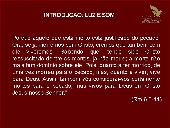 INTRODUÇÃO: LUZ E SOM Porque aquele que está morto está justificado do pecado. Ora,