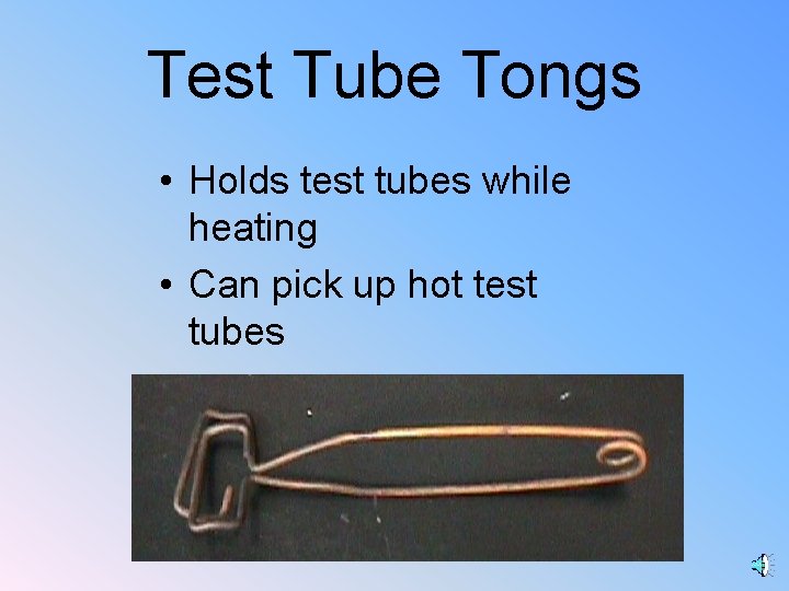 Test Tube Tongs • Holds test tubes while heating • Can pick up hot