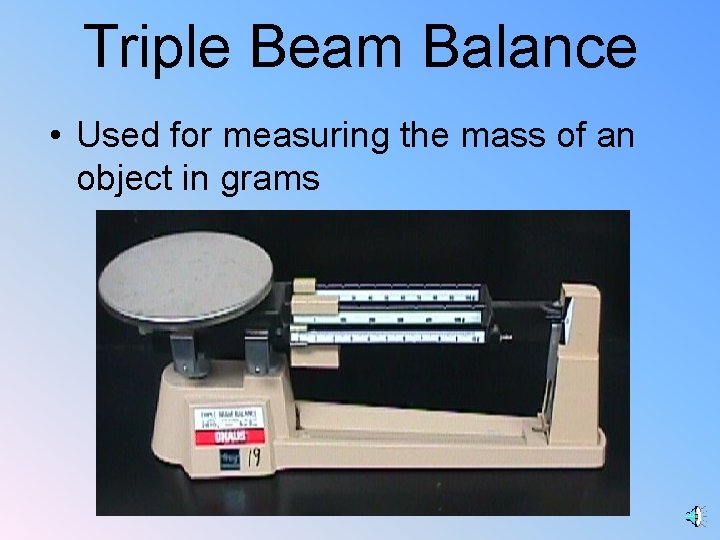 Triple Beam Balance • Used for measuring the mass of an object in grams