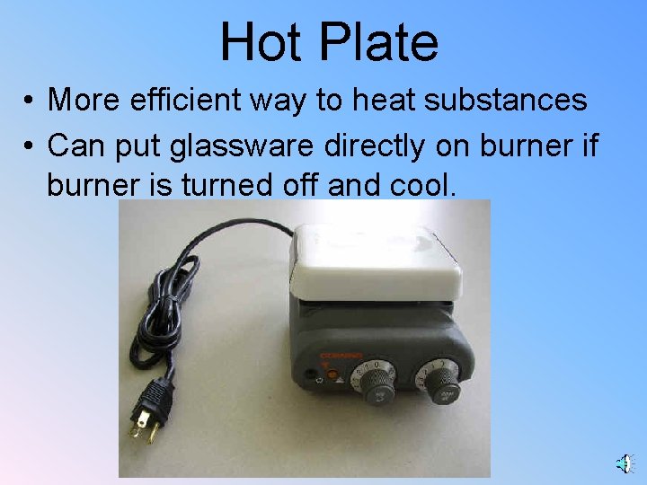 Hot Plate • More efficient way to heat substances • Can put glassware directly