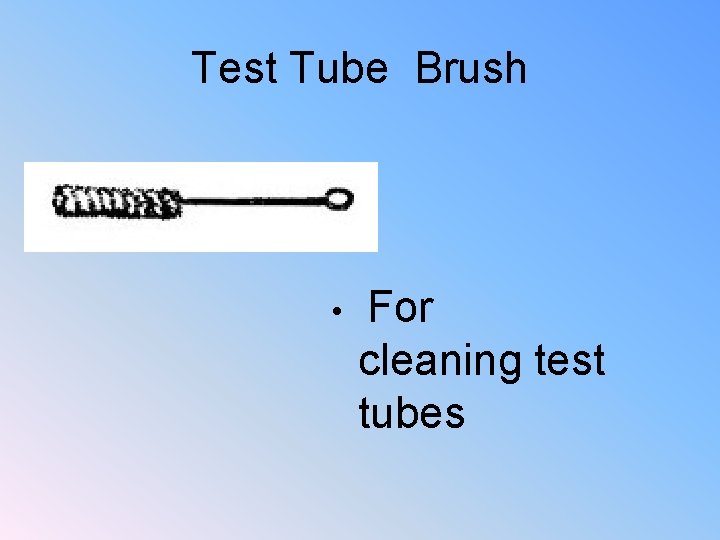 Test Tube Brush • For cleaning test tubes 