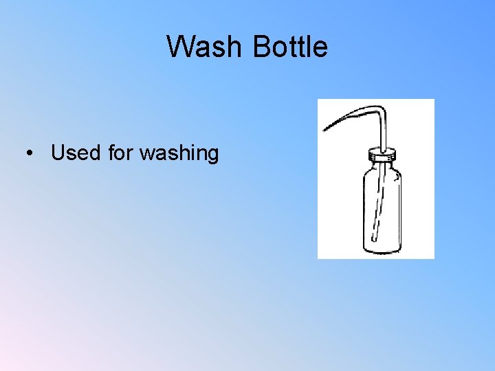 Wash Bottle • Used for washing 