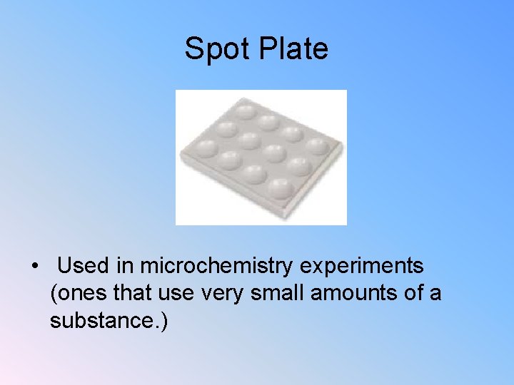 Spot Plate • Used in microchemistry experiments (ones that use very small amounts of