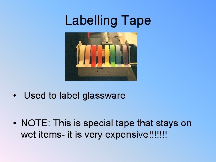 Labelling Tape • Used to label glassware • NOTE: This is special tape that