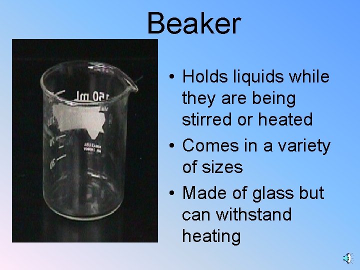 Beaker • Holds liquids while they are being stirred or heated • Comes in