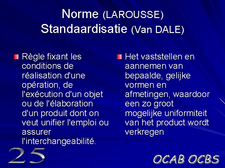 Norme (LAROUSSE) Standaardisatie (Van DALE) Règle fixant les conditions de réalisation d'une opération, de