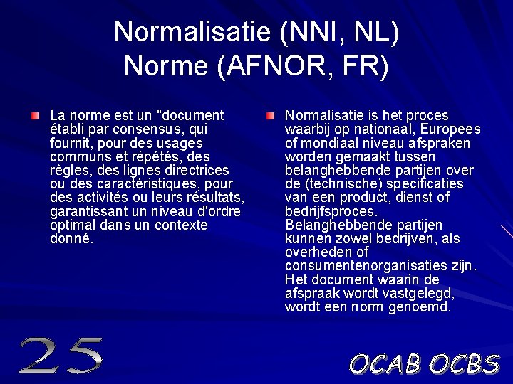Normalisatie (NNI, NL) Norme (AFNOR, FR) La norme est un "document établi par consensus,