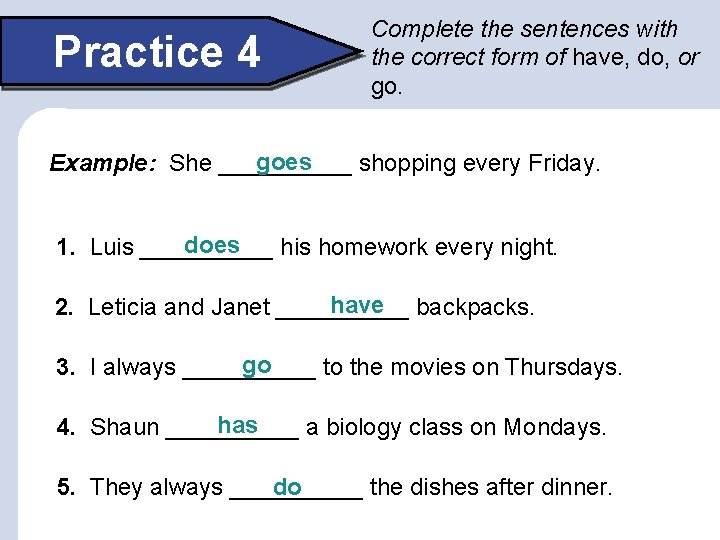 Practice 4 Complete the sentences with the correct form of have, do, or go.