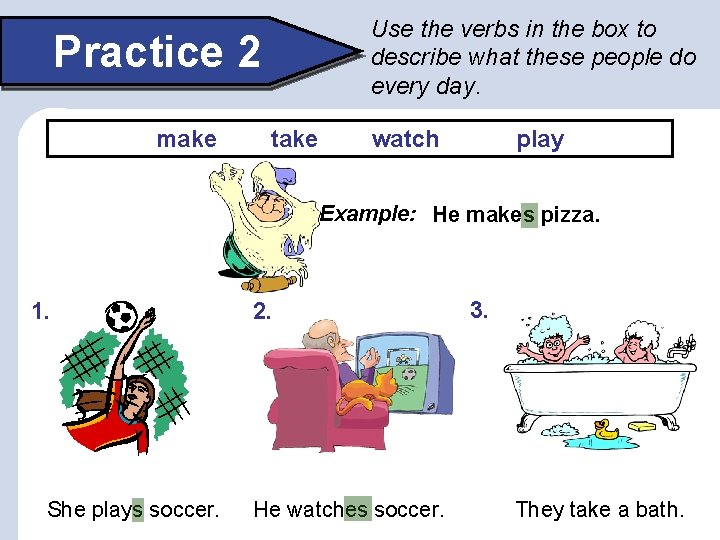 Use the verbs in the box to describe what these people do every day.