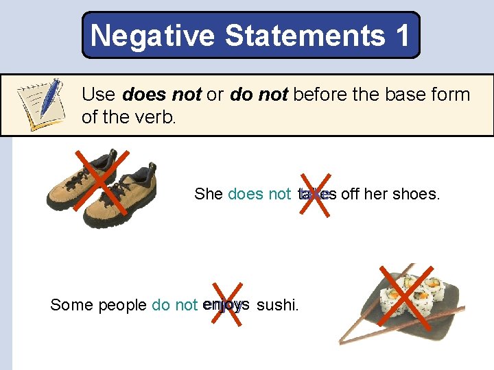 Negative Statements 1 Use does not or do not before the base form of