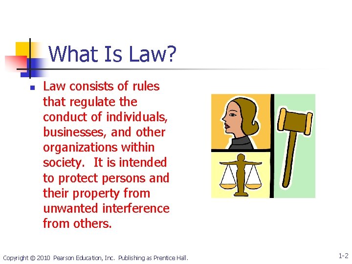 What Is Law? n Law consists of rules that regulate the conduct of individuals,