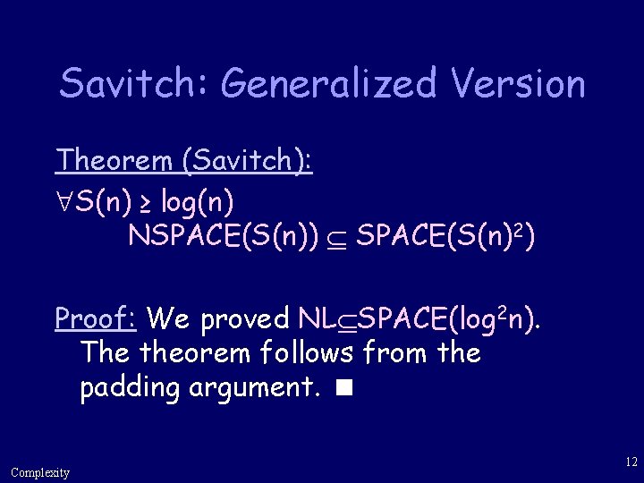 Savitch: Generalized Version Theorem (Savitch): S(n) ≥ log(n) NSPACE(S(n)) SPACE(S(n)2) Proof: We proved NL