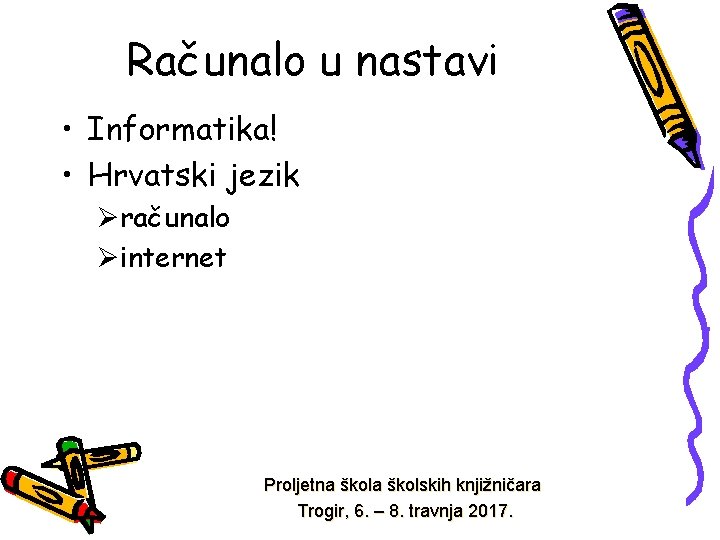 Računalo u nastavi • Informatika! • Hrvatski jezik Øračunalo Øinternet Proljetna školskih knjižničara Trogir,