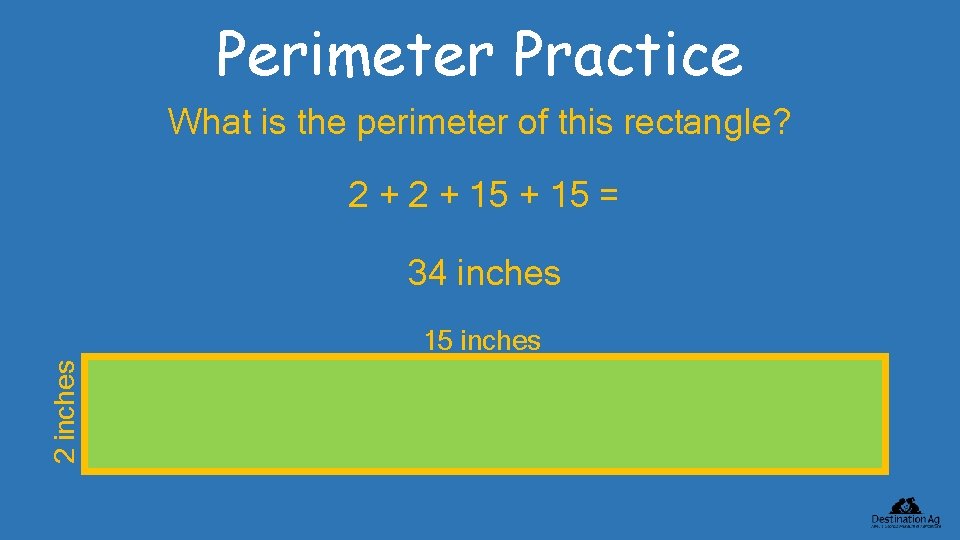 Perimeter Practice What is the perimeter of this rectangle? 2 + 15 = 34