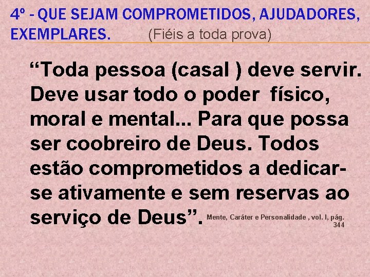 4º - QUE SEJAM COMPROMETIDOS, AJUDADORES, (Fiéis a toda prova) EXEMPLARES. “Toda pessoa (casal