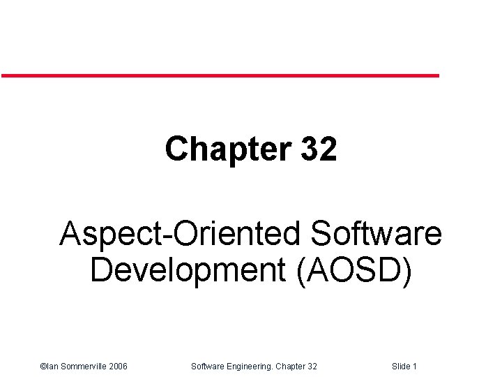 Chapter 32 Aspect-Oriented Software Development (AOSD) ©Ian Sommerville 2006 Software Engineering. Chapter 32 Slide