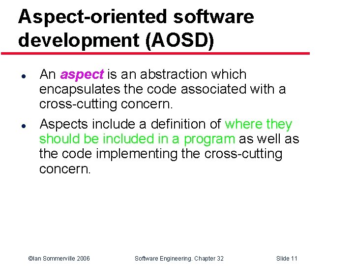 Aspect-oriented software development (AOSD) l l An aspect is an abstraction which encapsulates the