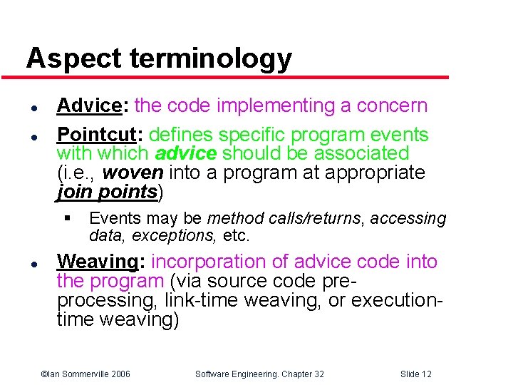 Aspect terminology l l Advice: the code implementing a concern Pointcut: defines specific program