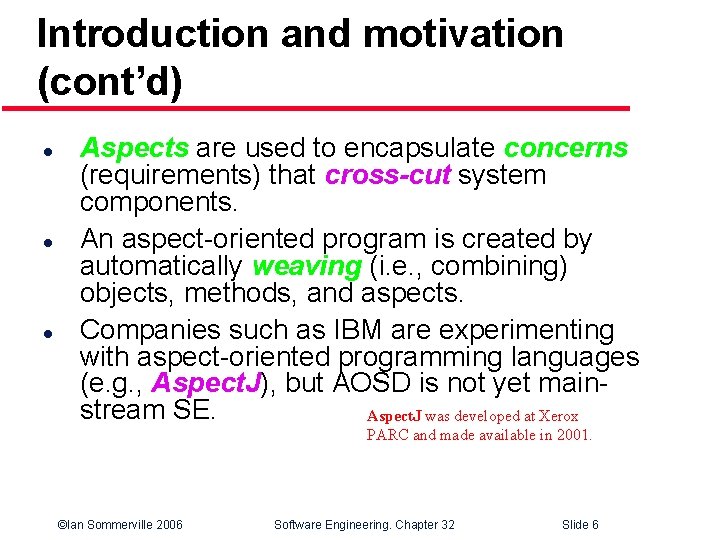 Introduction and motivation (cont’d) l l l Aspects are used to encapsulate concerns (requirements)