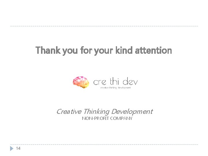 Thank you for your kind attention CRE. THI. DEV. Creative Thinking Development NON-PROFIT COMPANY