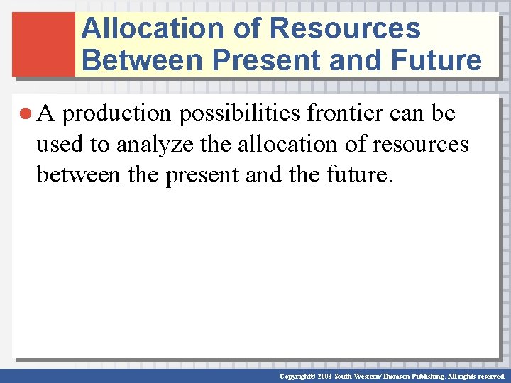 Allocation of Resources Between Present and Future ● A production possibilities frontier can be