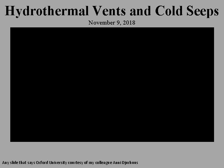 Hydrothermal Vents and Cold Seeps November 9, 2018 Any slide that says Oxford University