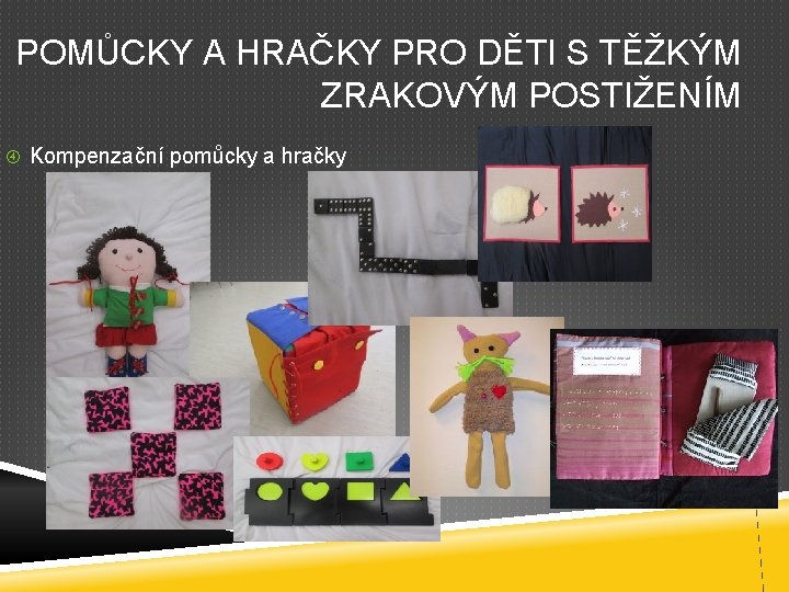 POMŮCKY A HRAČKY PRO DĚTI S TĚŽKÝM ZRAKOVÝM POSTIŽENÍM Kompenzační pomůcky a hračky POMŮCKY A HRAČKY PRO DĚTI S TĚŽKÝM ZRAKOVÝM POSTIŽENÍM Kompenzační pomůcky a hračky