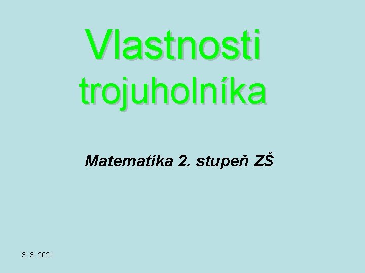 Vlastnosti trojuholníka Matematika 2. stupeň ZŠ 3. 3. 2021 Vlastnosti trojuholníka Matematika 2. stupeň ZŠ 3. 3. 2021