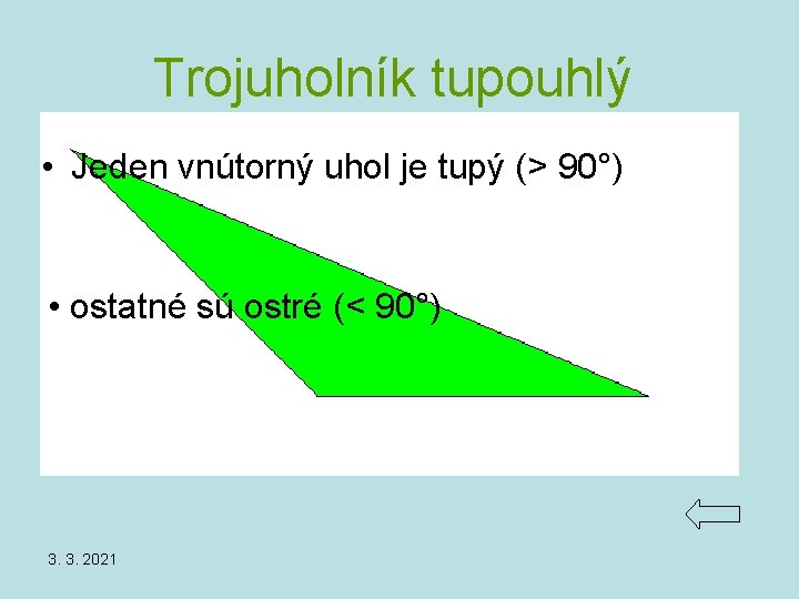 Trojuholník tupouhlý • Jeden vnútorný uhol je tupý (> 90°) • ostatné sú ostré Trojuholník tupouhlý • Jeden vnútorný uhol je tupý (> 90°) • ostatné sú ostré