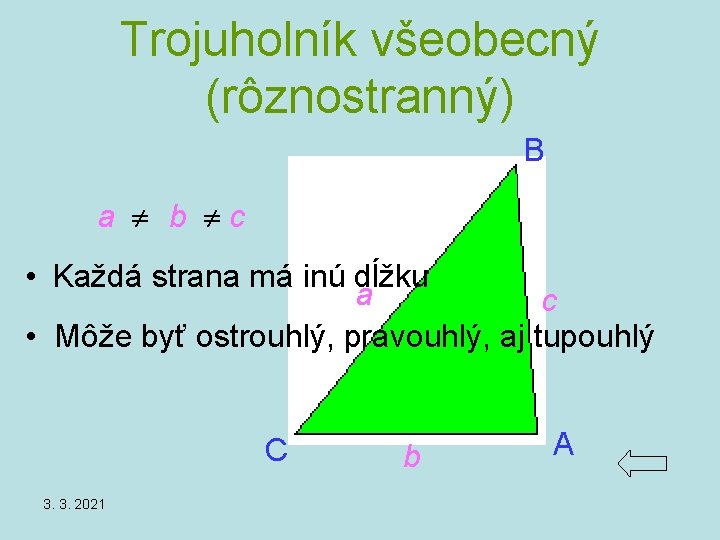 Trojuholník všeobecný (rôznostranný) B a b c • Každá strana má inú dĺžku a Trojuholník všeobecný (rôznostranný) B a b c • Každá strana má inú dĺžku a