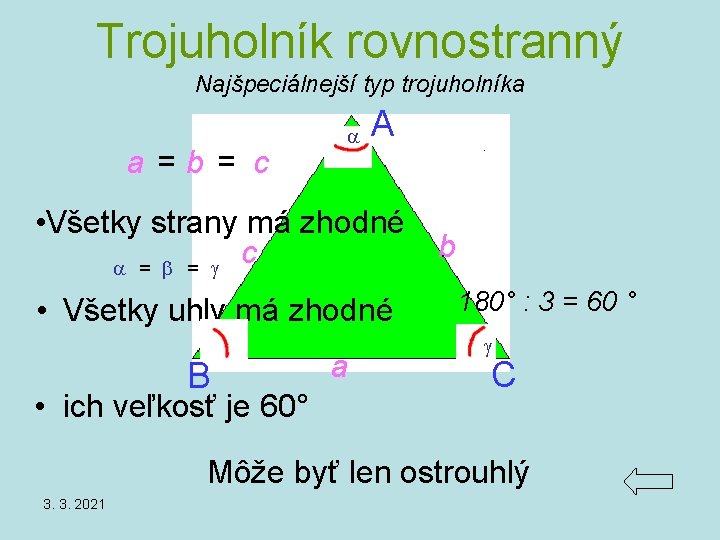 Trojuholník rovnostranný Najšpeciálnejší typ trojuholníka a =b = c A • Všetky strany má Trojuholník rovnostranný Najšpeciálnejší typ trojuholníka a =b = c A • Všetky strany má