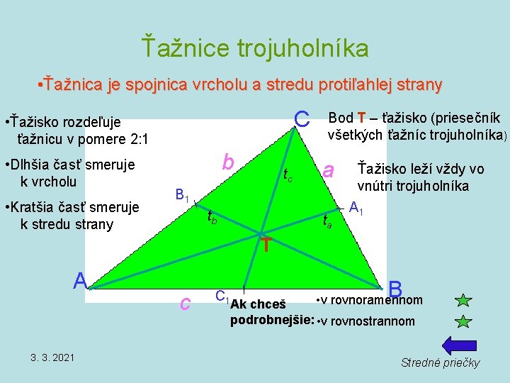 Ťažnice trojuholníka • Ťažnica je spojnica vrcholu a stredu protiľahlej strany C • Ťažisko Ťažnice trojuholníka • Ťažnica je spojnica vrcholu a stredu protiľahlej strany C • Ťažisko