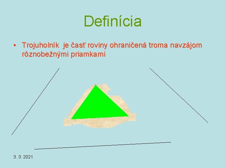 Definícia • Trojuholník je časť roviny ohraničená troma navzájom rôznobežnými priamkami 3. 3. 2021 Definícia • Trojuholník je časť roviny ohraničená troma navzájom rôznobežnými priamkami 3. 3. 2021