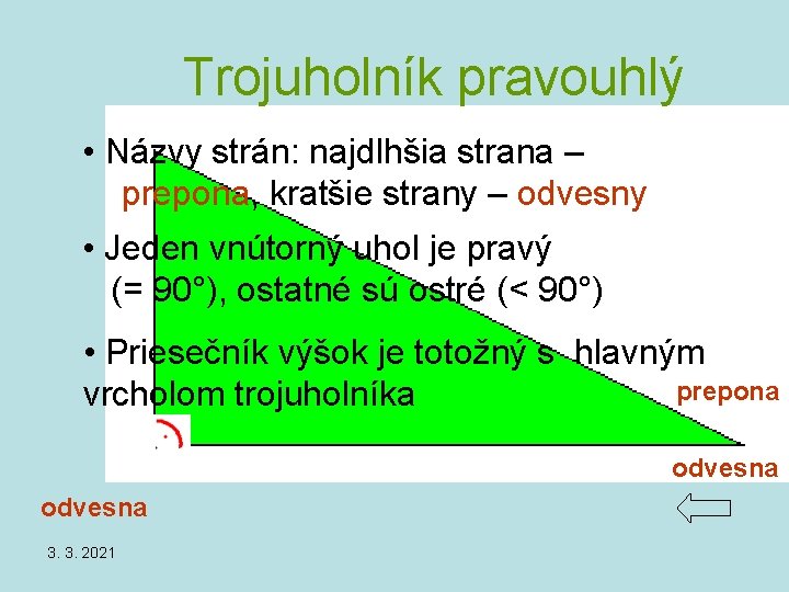Trojuholník pravouhlý • Názvy strán: najdlhšia strana – prepona, kratšie strany – odvesny • Trojuholník pravouhlý • Názvy strán: najdlhšia strana – prepona, kratšie strany – odvesny •