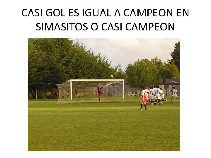 CASI GOL ES IGUAL A CAMPEON EN SIMASITOS O CASI CAMPEON 