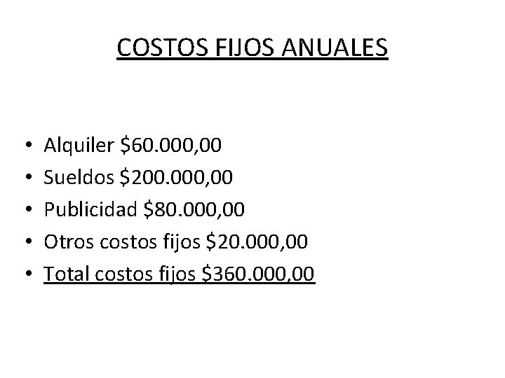 COSTOS FIJOS ANUALES • • • Alquiler $60. 000, 00 Sueldos $200. 000, 00
