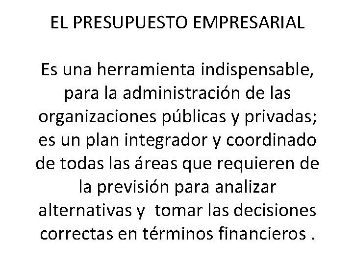  EL PRESUPUESTO EMPRESARIAL Es una herramienta indispensable, para la administración de las organizaciones