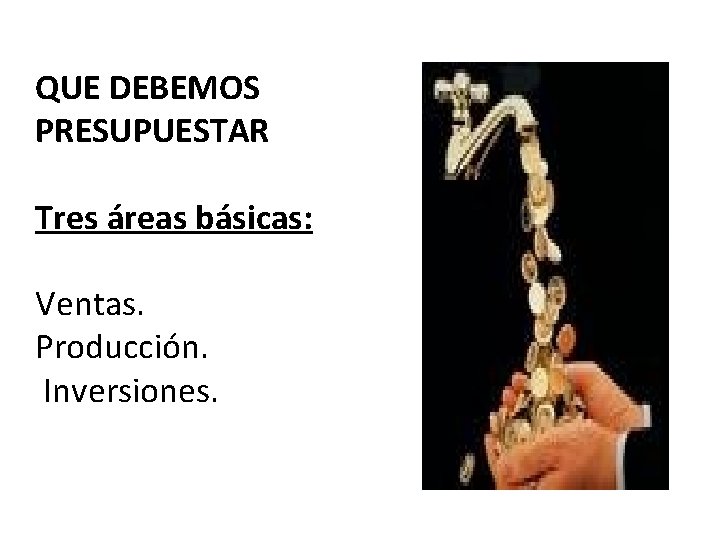 QUE DEBEMOS PRESUPUESTAR Tres áreas básicas: Ventas. Producción. Inversiones. 
