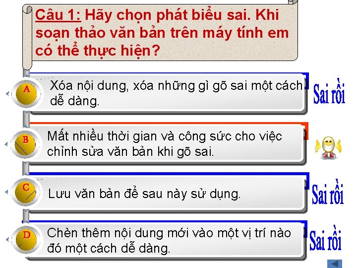 Câu 1: Hãy chọn phát biểu sai. Khi soạn thảo văn bản trên máy