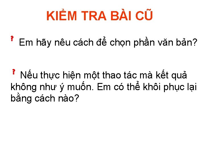 KIỂM TRA BÀI CŨ ? Em hãy nêu cách để chọn phần văn bản?