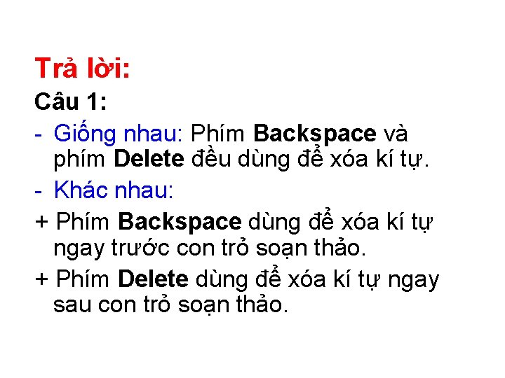 Trả lời: Câu 1: - Giống nhau: Phím Backspace và phím Delete đều dùng