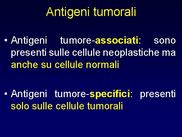 Antigeni tumorali • Antigeni tumore-associati: sono presenti sulle cellule neoplastiche ma anche su cellule Antigeni tumorali • Antigeni tumore-associati: sono presenti sulle cellule neoplastiche ma anche su cellule